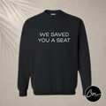 FIT Shirt - Crew Neck Sweatshirt - We Saved You a Seat