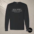 FIT Shirt - Long Sleeve - New Here? I know a guy.