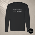 FIT Shirt - Long Sleeve - We Saved You a Seat